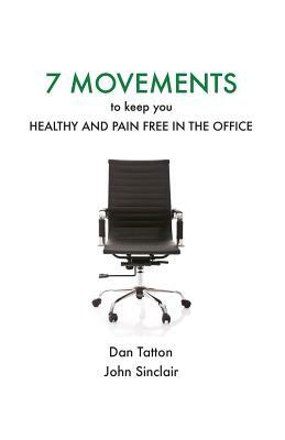 Seven Movements to Keep you Healthy and Pain Free in the Office by John Sinclair, Dan Tatton