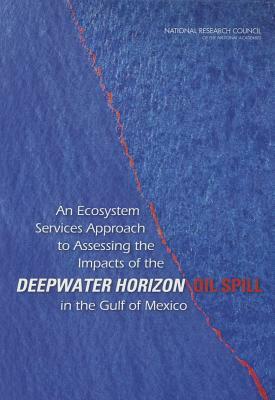 An Ecosystem Services Approach to Assessing the Impacts of the Deepwater Horizon Oil Spill in the Gulf of Mexico by Division on Earth and Life Studies, Ocean Studies Board, National Research Council