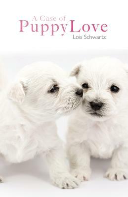 A Case of Puppy Love by Lois Schwartz