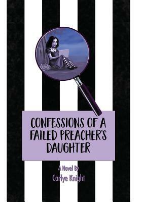 Confessions of a Failed Preacher's Daughter by Carlye Knight