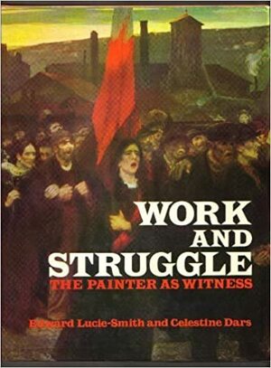 The Painter as Witness 1870-1914: Work and Struggle by Edward Lucie-Smith