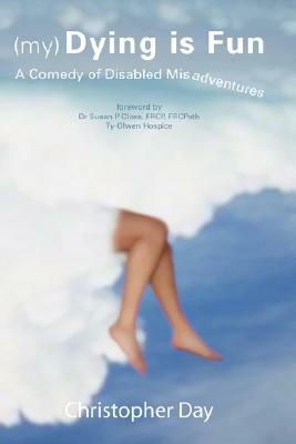 (My) Dying Is Fun: A Comedy of Disabled Misadventures by Christopher Day