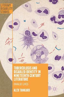 Tuberculosis and Disabled Identity in Nineteenth Century Literature: Invalid Lives by Alex Tankard