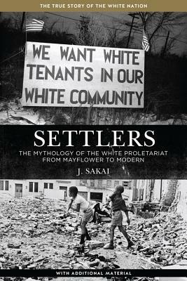 Settlers: The Mythology of the White Proletariat from Mayflower to Modern by J. Sakai