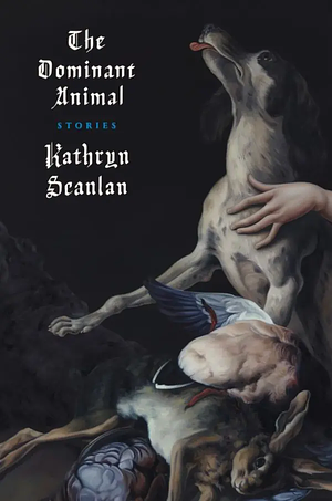 The Dominant Animal by Kathryn Scanlan