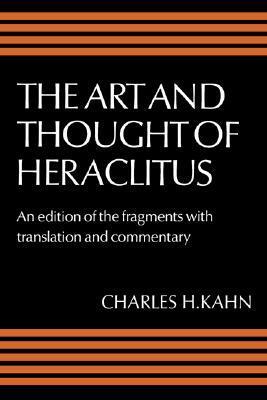 The Art and Thought of Heraclitus by Heraclitus, Charles H. Kahn