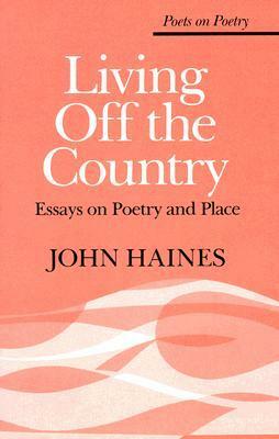 Living Off the Country: Essays on Poetry and Place by John Meade Haines