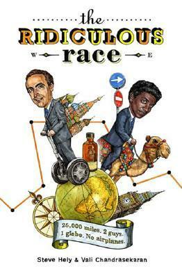 The Ridiculous Race: 26,000 Miles, 2 Guides, 1 Globe, No Airplanes by Vali Chandrasekaran, Steve Hely