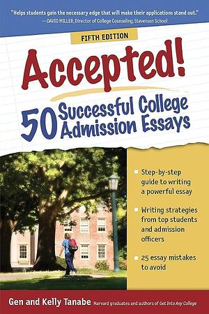 Accepted! 50 Successful College Admission Essays by Gen Tanabe, Gen Tanabe, Kelly Tanabe