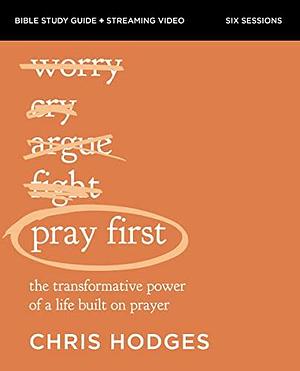 Pray First Bible Study Guide Plus Streaming Video: The Transformative Power of a Life Built on Prayer by Chris Hodges