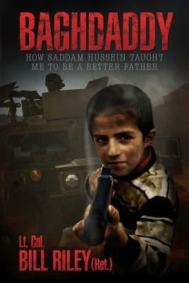 Baghdaddy: How Saddam Hussein Taught Me to Be a Better Father by Bill Riley