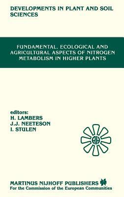 Fundamental, Ecological and Agricultural Aspects of Nitrogen Metabolism in Higher Plants: Proceedings of a Symposium Organized by the Department of Pl by 