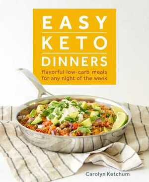 Easy Keto Dinners: Flavorful Low-Carb Meals for Any Night of the Week by Carolyn Ketchum
