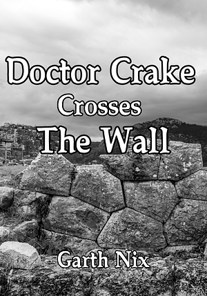 Doctor Crake Crosses the Wall by Garth Nix