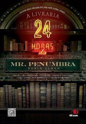 A Livraria 24 horas do Mr. Penumbra: Uma divertida e emocionante aventura sobre conspiração internacional, códigos secretos, amor platônico - e o segredo da vida eterna by Robin Sloan, Robin Sloan