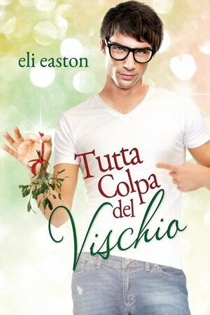 Tutta colpa del vischio by Eli Easton