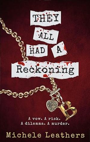 They All Had A Reckoning: A vow. A risk. A dilemma. A murder. by Michele Leathers, Michele Leathers