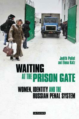 Waiting at the Prison Gate: Women, Identity and the Russian Penal System by Elena Katz, Judith Pallott