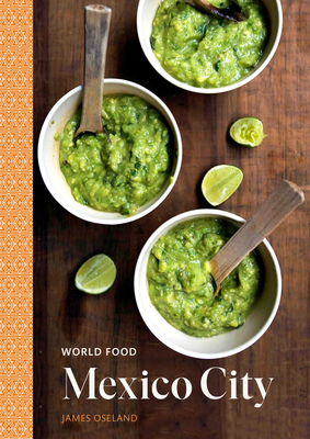 World Food: Mexico City: Heritage Recipes for Classic Home Cooking [a Mexican Cookbook] by James Oseland