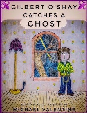 Gilbert O'Shay Catches a Ghost by Michael Valentine