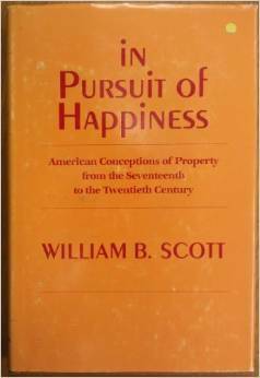 In Pursuit of Happiness: American Conceptions of Property from the Seventeenth to the Twentieth Century by William B. Scott