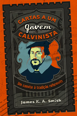 Cartas a um Jovem Calvinista: um convite à tradição reformada by James K.A. Smith