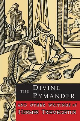 The Divine Pymander: And Other Writings of Hermes Trismegistus by Hermes Trismegistus, Hermes