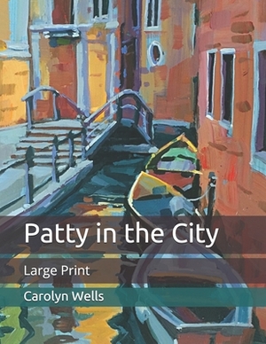 Patty in the City: Large Print by Carolyn Wells