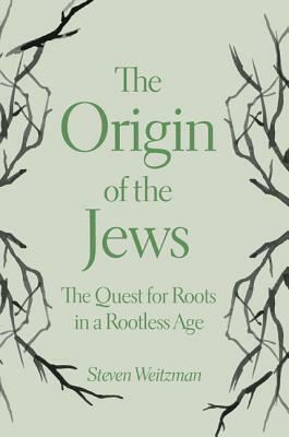 The Origin of the Jews: The Quest for Roots in a Rootless Age by Steven Weitzman