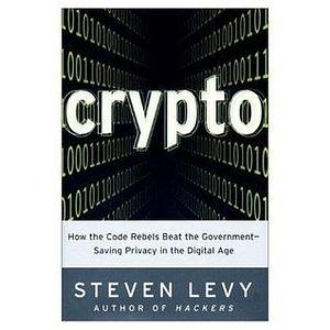 Crypto: Secrecy and Privacy in the New Cold War by Steven Levy, Steven Levy