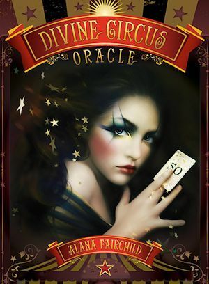 Divine Circus Oracle: Guidance for a Life of Sacred Subversion & Creative Confidence by Alana Fairchild