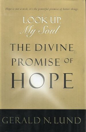 Look Up, My Soul: The Divine Promise of Hope by Gerald N. Lund