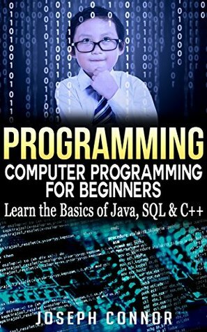 Programming: Computer Programming for Beginners: Learn the Basics of Java, SQL & C++ - 2. Edition (Coding, C Programming, Java Programming, SQL Programming, JavaScript, Python, PHP) by Joseph Connor