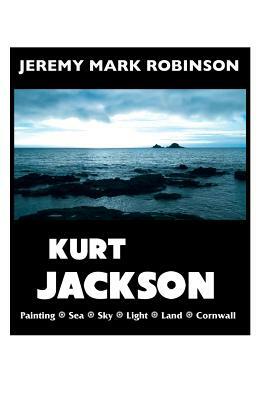 Kurt Jackson: Painting: Sea: Sky: Light: Land: Cornwall by Jeremy Mark Robinson