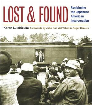 Lost and Found: Reclaiming the Japanese American Incarceration by Karen L. Ishizuka