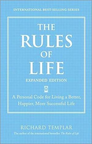 The Rules of Life: A Personal code for Living a Better, Happier, More Successful Life Reader by Richard Templar, Richard Templar