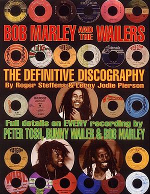 Bob Marley and the Wailers: The Definitive Discography by Roger Steffens, Leroy Jodie Pierson