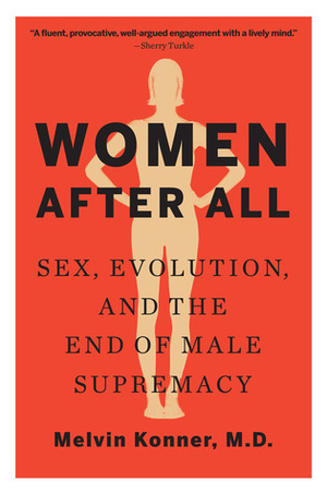 Women After All: Sex, Evolution, and the End of Male Supremacy by Melvin Konner