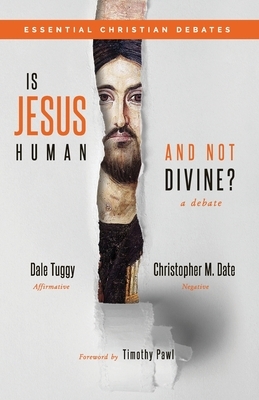 Is Jesus Human and Not Divine? by Dale Tuggy, Christopher M. Date
