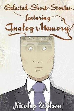 Selected Short Stories Featuring Analog Memory by Nicolas Wilson