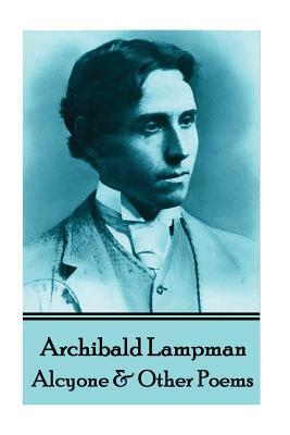 Archibald Lampman - Alcyone & Other Poems by Archibald Lampman