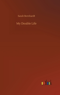 My Double Life by Sarah Bernhardt