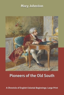 Pioneers of the Old South: A Chronicle of English Colonial Beginnings: Large Print by Mary Johnston