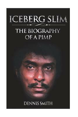 Iceberg Slim: The Biography of a Pimp by Dennis Smith