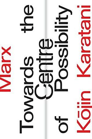 Marx: Towards the Centre of Possibility by Gavin Walker, Kōjin Karatani