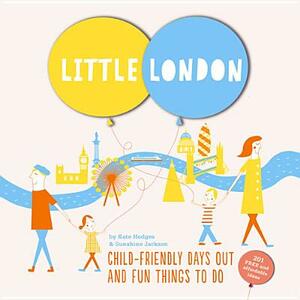 Little London: Child-Friendly Days Out and Fun Things to Do by Kate Hodges, Sunshine Jackson