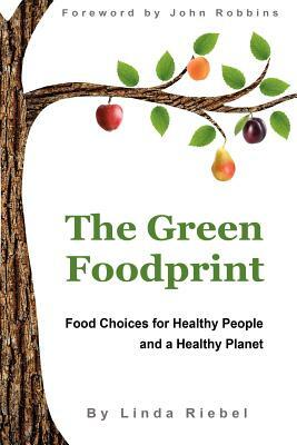 The Green Foodprint: Food Choices for Healthy People and a Healthy Planet by Linda Riebel