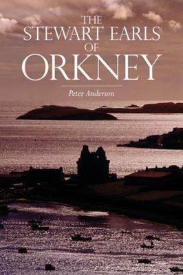 The Stewart Earls of Orkney by Peter Anderson