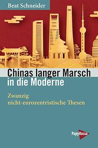 Chinas langer Marsch in die Moderne: Zwanzig nicht-eurozentristische Thesen by Beat Schneider