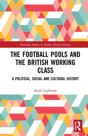  The Football Pools and the British Working Class: A Political, Social and Cultural History by Keith Laybourn